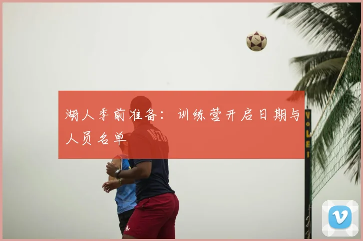 湖人季前准备：训练营开启日期与人员名单