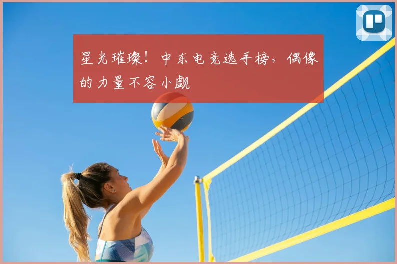 星光璀璨！中东电竞选手榜，偶像的力量不容小觑