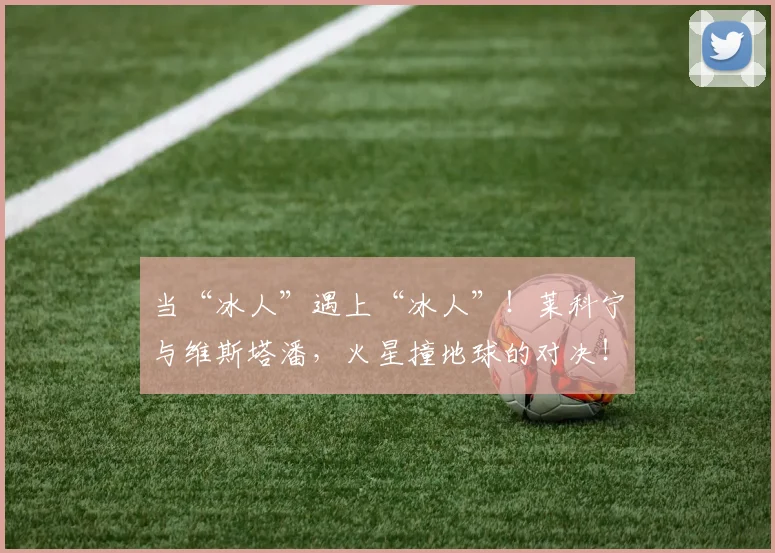 当“冰人”遇上“冰人”！莱科宁与维斯塔潘，火星撞地球的对决！