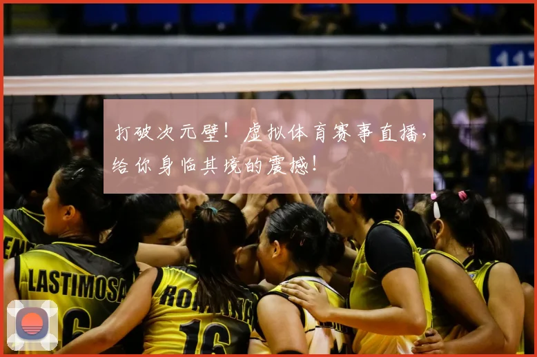 打破次元壁！虚拟体育赛事直播，给你身临其境的震撼！