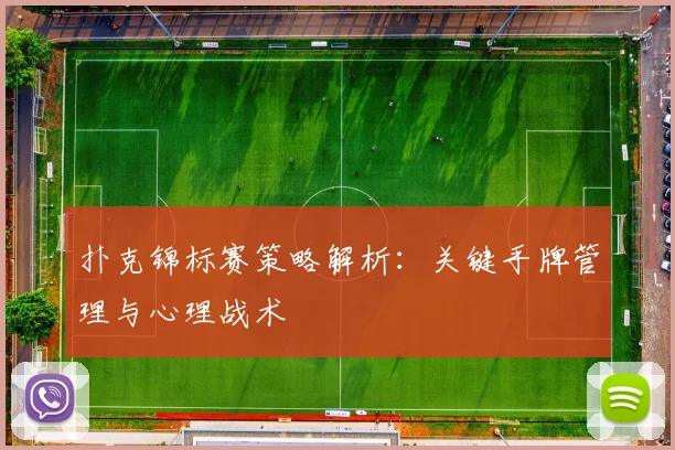 扑克锦标赛策略解析：关键手牌管理与心理战术