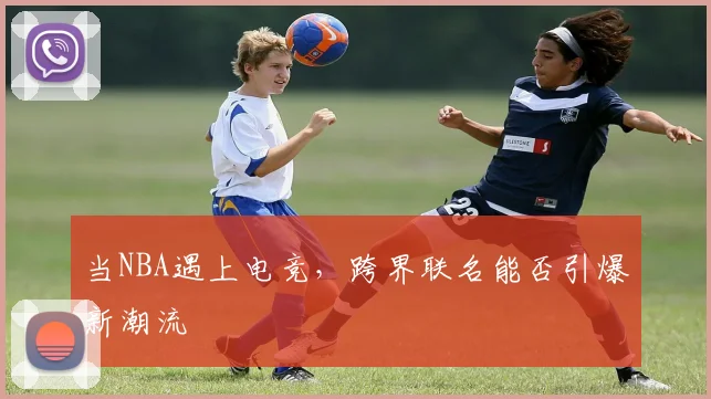 当NBA遇上电竞，跨界联名能否引爆新潮流