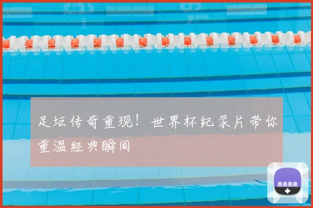 足坛传奇重现！世界杯纪录片带你重温经典瞬间