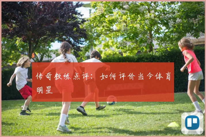 传奇教练点评：如何评价当今体育明星