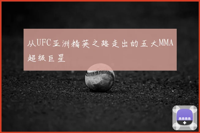 从UFC亚洲精英之路走出的五大MMA超级巨星