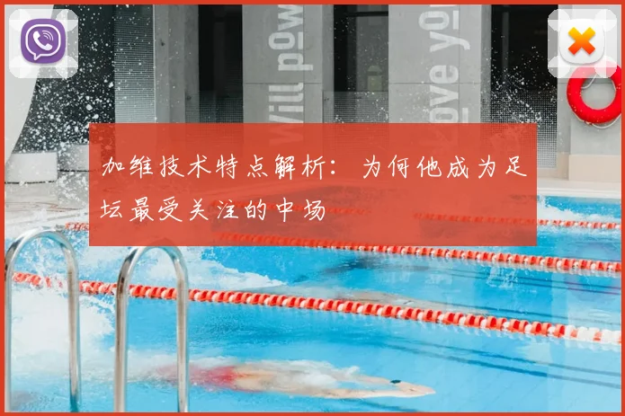 加维技术特点解析:为何他成为足坛最受关注的中场