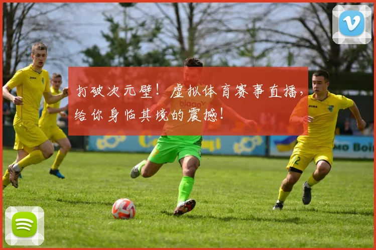 打破次元壁！虚拟体育赛事直播，给你身临其境的震撼！