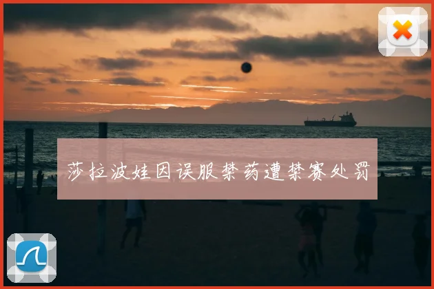 莎拉波娃因误服禁药遭禁赛处罚