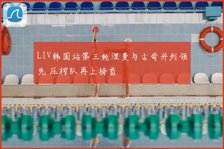 LIV韩国站第三轮涅曼与古奇并列领先 压榨队再上榜首