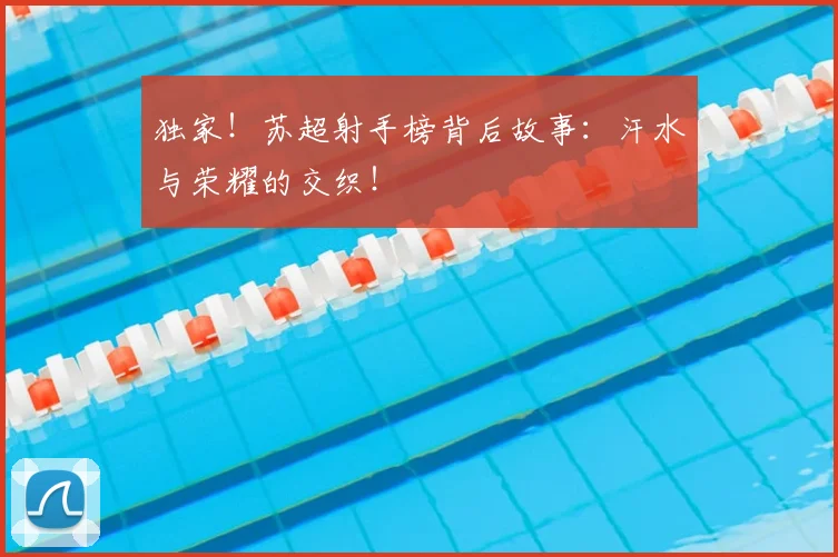 独家！苏超射手榜背后故事：汗水与荣耀的交织！