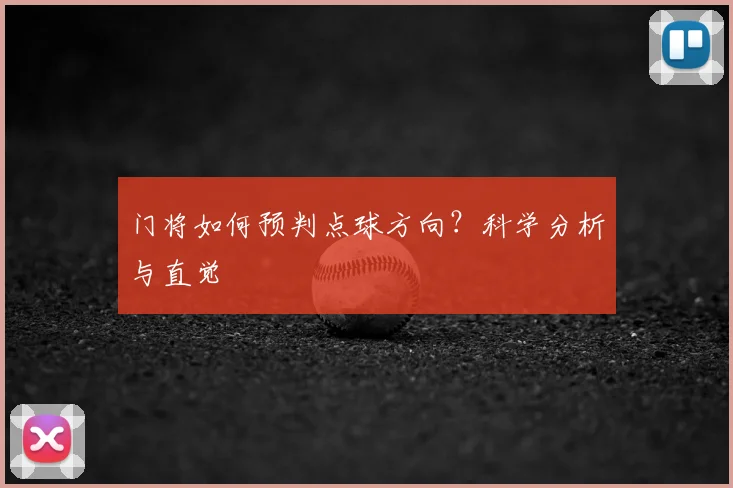 门将如何预判点球方向?科学分析与直觉