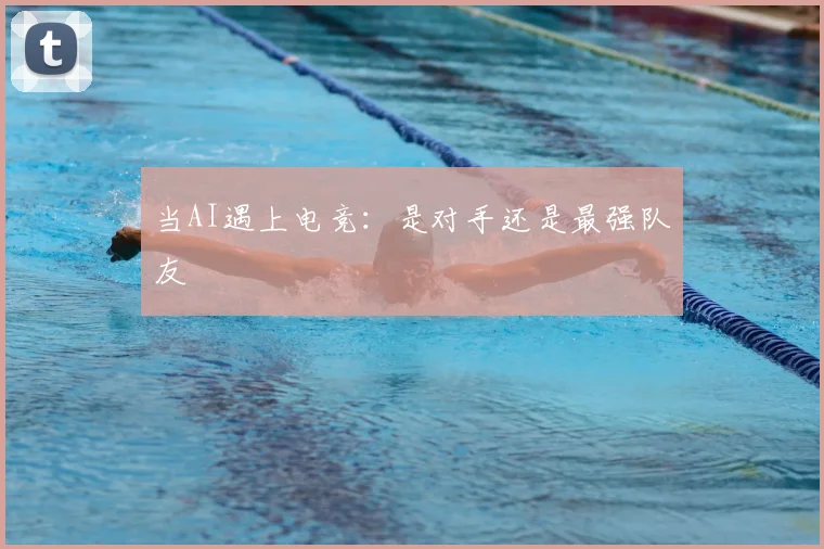 当AI遇上电竞：是对手还是最强队友